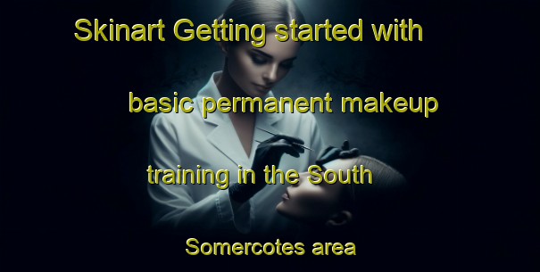 Skinart Getting started with basic permanent makeup training in the South Somercotes area | PermanentmakeupTraining | PermanentmakeupClasses | SkinartTraining-United Kingdom