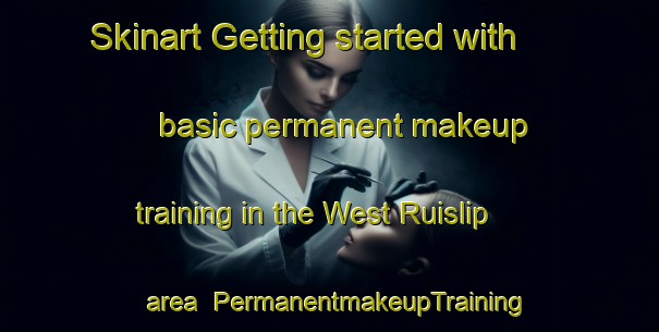 Skinart Getting started with basic permanent makeup training in the West Ruislip area | PermanentmakeupTraining | PermanentmakeupClasses | SkinartTraining-United Kingdom
