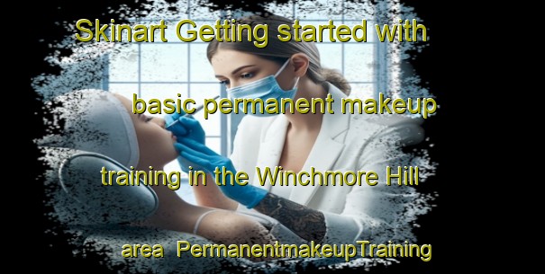 Skinart Getting started with basic permanent makeup training in the Winchmore Hill area | PermanentmakeupTraining | PermanentmakeupClasses | SkinartTraining-United Kingdom