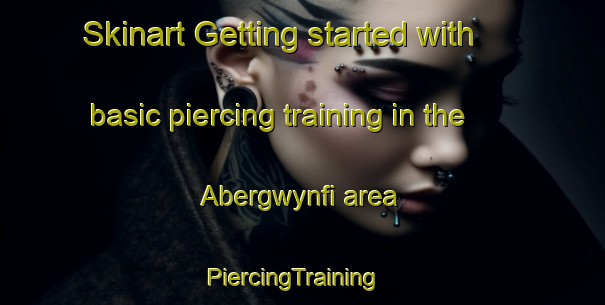 Skinart Getting started with basic piercing training in the Abergwynfi area | PiercingTraining | PiercingClasses | SkinartTraining-United Kingdom