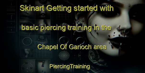Skinart Getting started with basic piercing training in the Chapel Of Garioch area | PiercingTraining | PiercingClasses | SkinartTraining-United Kingdom