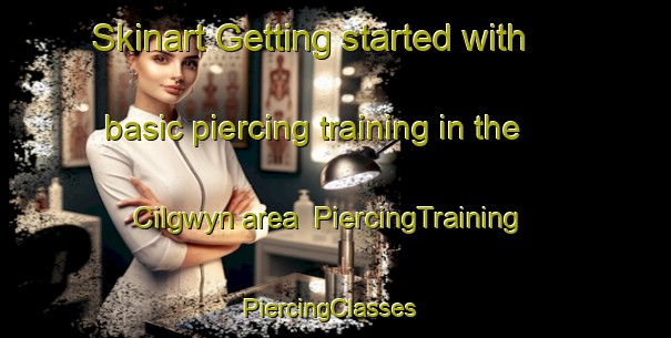 Skinart Getting started with basic piercing training in the Cilgwyn area | PiercingTraining | PiercingClasses | SkinartTraining-United Kingdom