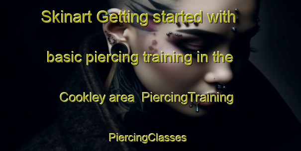 Skinart Getting started with basic piercing training in the Cookley area | PiercingTraining | PiercingClasses | SkinartTraining-United Kingdom