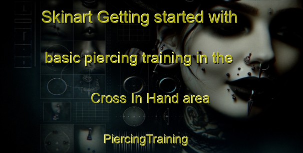 Skinart Getting started with basic piercing training in the Cross In Hand area | PiercingTraining | PiercingClasses | SkinartTraining-United Kingdom