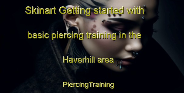 Skinart Getting started with basic piercing training in the Haverhill area | PiercingTraining | PiercingClasses | SkinartTraining-United Kingdom