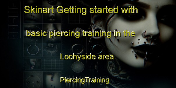 Skinart Getting started with basic piercing training in the Lochyside area | PiercingTraining | PiercingClasses | SkinartTraining-United Kingdom