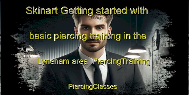 Skinart Getting started with basic piercing training in the Lyneham area | PiercingTraining | PiercingClasses | SkinartTraining-United Kingdom