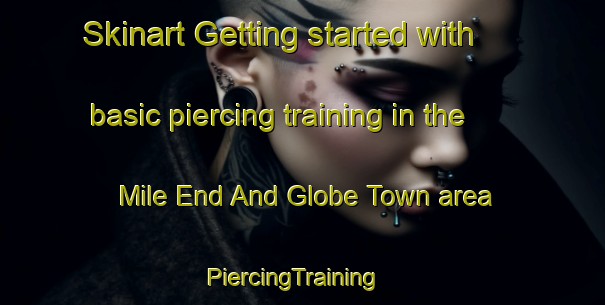 Skinart Getting started with basic piercing training in the Mile End And Globe Town area | PiercingTraining | PiercingClasses | SkinartTraining-United Kingdom