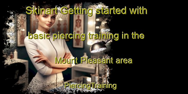 Skinart Getting started with basic piercing training in the Mount Pleasant area | PiercingTraining | PiercingClasses | SkinartTraining-United Kingdom