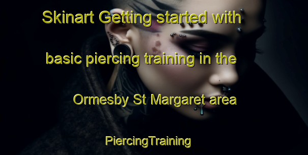 Skinart Getting started with basic piercing training in the Ormesby St Margaret area | PiercingTraining | PiercingClasses | SkinartTraining-United Kingdom