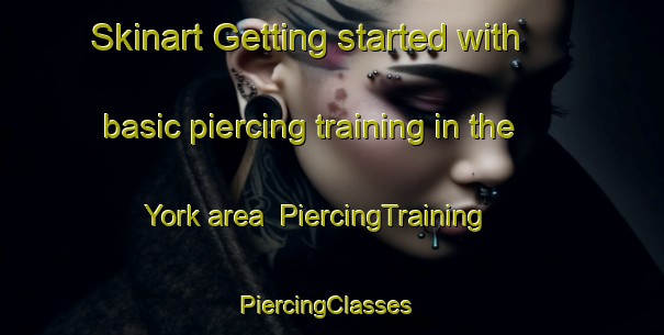 Skinart Getting started with basic piercing training in the York area | PiercingTraining | PiercingClasses | SkinartTraining-United Kingdom