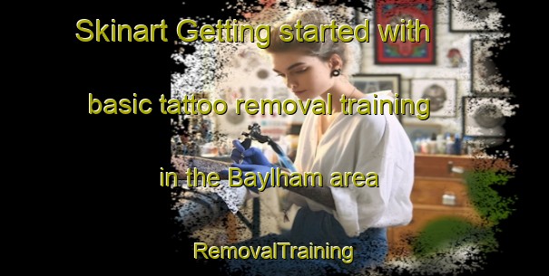 Skinart Getting started with basic tattoo removal training in the Baylham area | RemovalTraining | RemovalClasses | SkinartTraining-United Kingdom