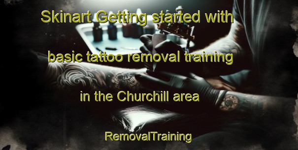 Skinart Getting started with basic tattoo removal training in the Churchill area | RemovalTraining | RemovalClasses | SkinartTraining-United Kingdom