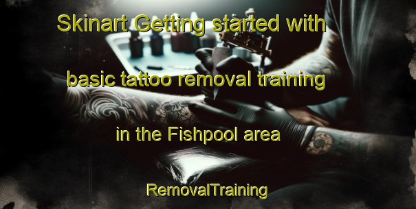 Skinart Getting started with basic tattoo removal training in the Fishpool area | RemovalTraining | RemovalClasses | SkinartTraining-United Kingdom