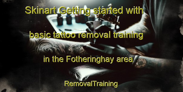 Skinart Getting started with basic tattoo removal training in the Fotheringhay area | RemovalTraining | RemovalClasses | SkinartTraining-United Kingdom