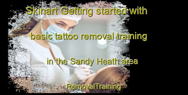 Skinart Getting started with basic tattoo removal training in the Sandy Heath area | RemovalTraining | RemovalClasses | SkinartTraining-United Kingdom