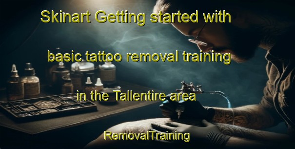 Skinart Getting started with basic tattoo removal training in the Tallentire area | RemovalTraining | RemovalClasses | SkinartTraining-United Kingdom