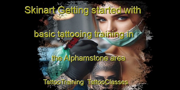 Skinart Getting started with basic tattooing training in the Alphamstone area | TattooTraining | TattooClasses | SkinartTraining-United Kingdom