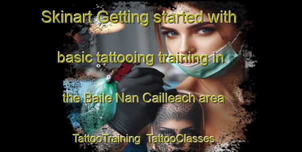 Skinart Getting started with basic tattooing training in the Baile Nan Cailleach area | TattooTraining | TattooClasses | SkinartTraining-United Kingdom