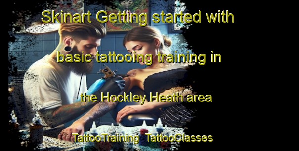 Skinart Getting started with basic tattooing training in the Hockley Heath area | TattooTraining | TattooClasses | SkinartTraining-United Kingdom
