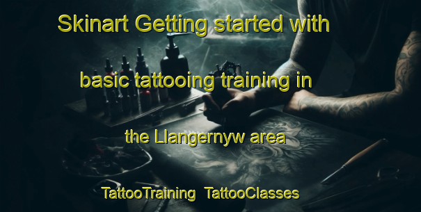 Skinart Getting started with basic tattooing training in the Llangernyw area | TattooTraining | TattooClasses | SkinartTraining-United Kingdom