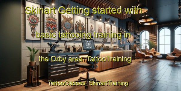 Skinart Getting started with basic tattooing training in the Orby area | TattooTraining | TattooClasses | SkinartTraining-United Kingdom