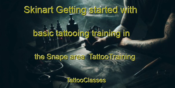 Skinart Getting started with basic tattooing training in the Snape area | TattooTraining | TattooClasses | SkinartTraining-United Kingdom