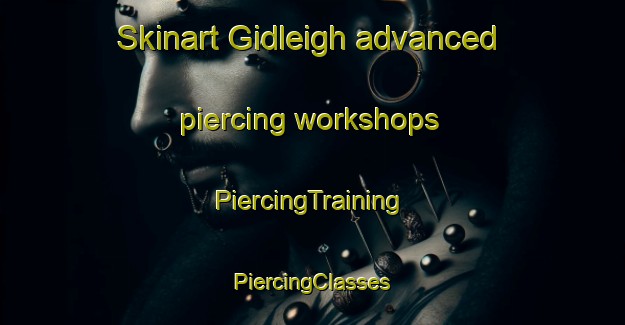 Skinart Gidleigh advanced piercing workshops | #PiercingTraining #PiercingClasses #SkinartTraining-United Kingdom