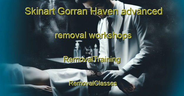 Skinart Gorran Haven advanced removal workshops | RemovalTraining | RemovalClasses | SkinartTraining-United Kingdom