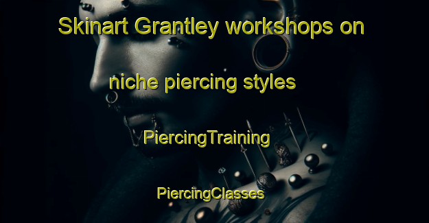 Skinart Grantley workshops on niche piercing styles | PiercingTraining | PiercingClasses | SkinartTraining-United Kingdom
