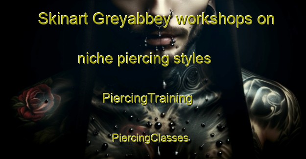 Skinart Greyabbey workshops on niche piercing styles | PiercingTraining | PiercingClasses | SkinartTraining-United Kingdom
