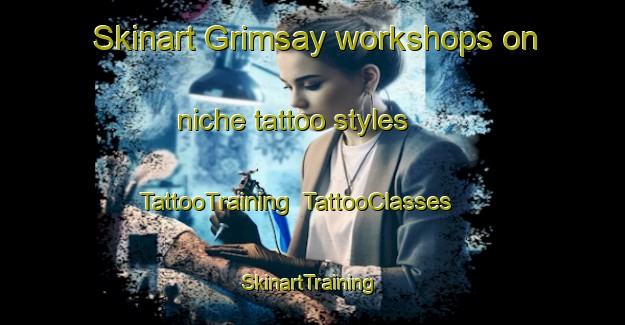 Skinart Grimsay workshops on niche tattoo styles | TattooTraining | TattooClasses | SkinartTraining-United Kingdom
