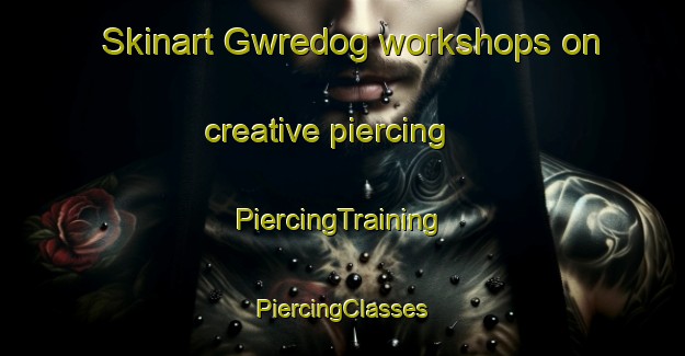 Skinart Gwredog workshops on creative piercing | #PiercingTraining #PiercingClasses #SkinartTraining-United Kingdom