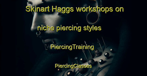 Skinart Haggs workshops on niche piercing styles | #PiercingTraining #PiercingClasses #SkinartTraining-United Kingdom