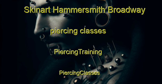 Skinart Hammersmith Broadway piercing classes | PiercingTraining | PiercingClasses | SkinartTraining-United Kingdom