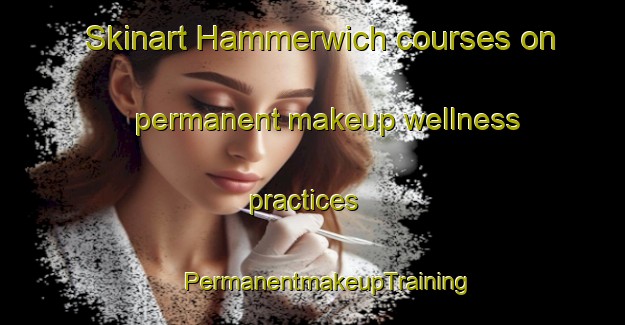 Skinart Hammerwich courses on permanent makeup wellness practices | #PermanentmakeupTraining #PermanentmakeupClasses #SkinartTraining-United Kingdom