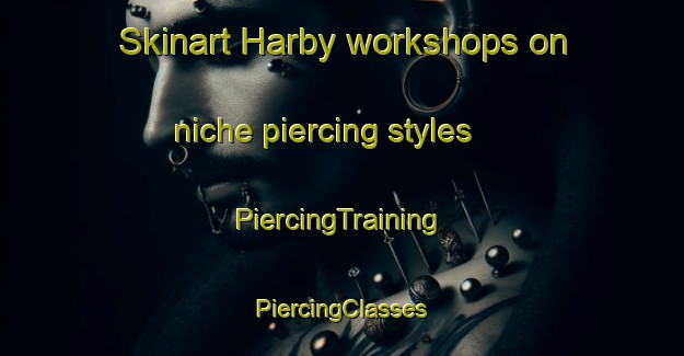 Skinart Harby workshops on niche piercing styles | #PiercingTraining #PiercingClasses #SkinartTraining-United Kingdom