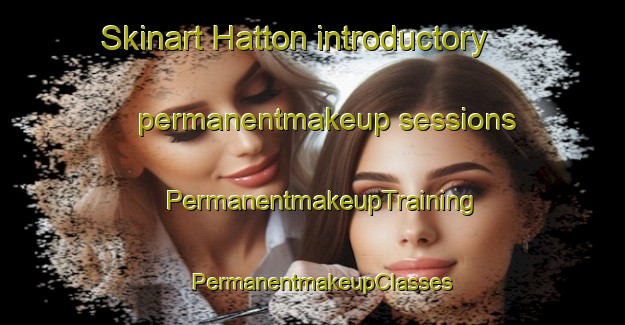 Skinart Hatton introductory permanentmakeup sessions | PermanentmakeupTraining | PermanentmakeupClasses | SkinartTraining-United Kingdom