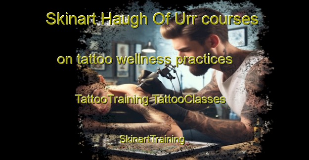 Skinart Haugh Of Urr courses on tattoo wellness practices | #TattooTraining #TattooClasses #SkinartTraining-United Kingdom