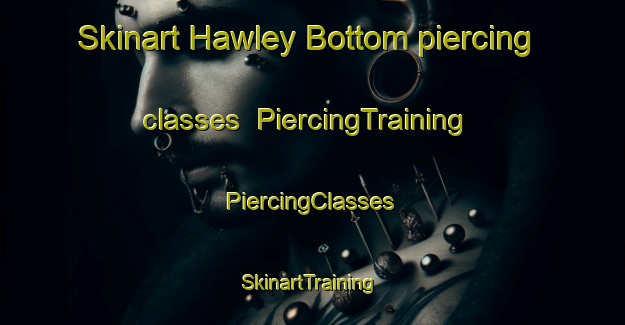 Skinart Hawley Bottom piercing classes | #PiercingTraining #PiercingClasses #SkinartTraining-United Kingdom