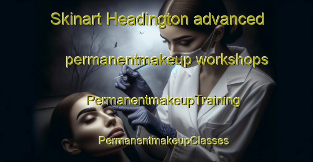 Skinart Headington advanced permanentmakeup workshops | #PermanentmakeupTraining #PermanentmakeupClasses #SkinartTraining-United Kingdom