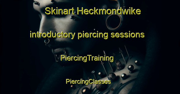 Skinart Heckmondwike introductory piercing sessions | PiercingTraining | PiercingClasses | SkinartTraining-United Kingdom