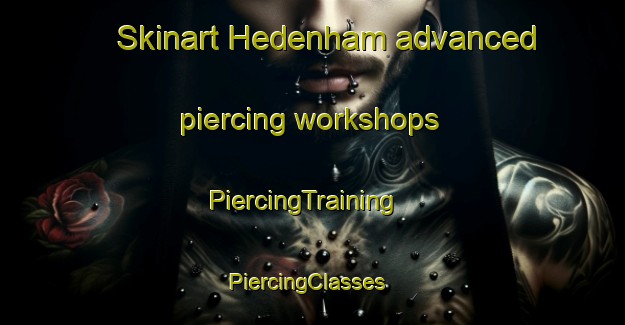 Skinart Hedenham advanced piercing workshops | PiercingTraining | PiercingClasses | SkinartTraining-United Kingdom