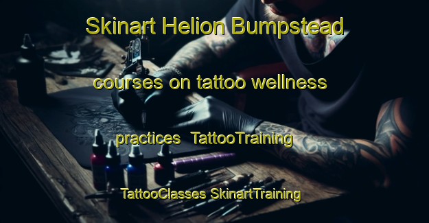 Skinart Helion Bumpstead courses on tattoo wellness practices | #TattooTraining #TattooClasses #SkinartTraining-United Kingdom