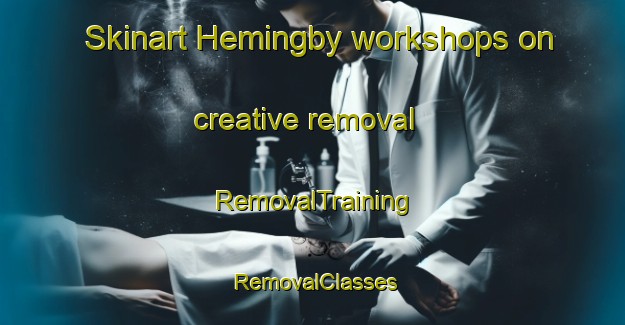 Skinart Hemingby workshops on creative removal | RemovalTraining | RemovalClasses | SkinartTraining-United Kingdom