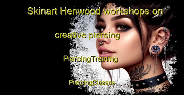 Skinart Henwood workshops on creative piercing | #PiercingTraining #PiercingClasses #SkinartTraining-United Kingdom