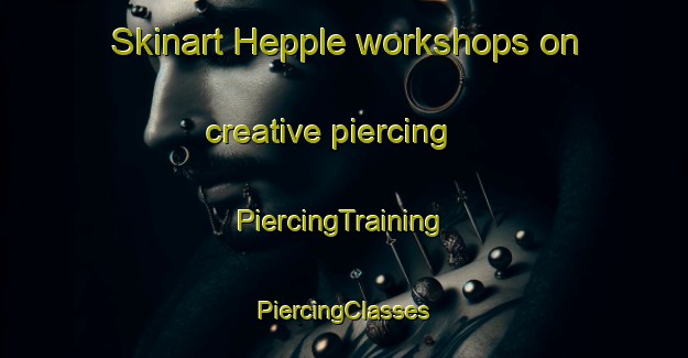 Skinart Hepple workshops on creative piercing | #PiercingTraining #PiercingClasses #SkinartTraining-United Kingdom