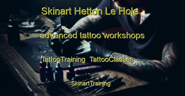 Skinart Hetton Le Hole advanced tattoo workshops | TattooTraining | TattooClasses | SkinartTraining-United Kingdom