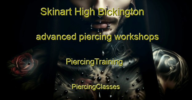 Skinart High Bickington advanced piercing workshops | #PiercingTraining #PiercingClasses #SkinartTraining-United Kingdom