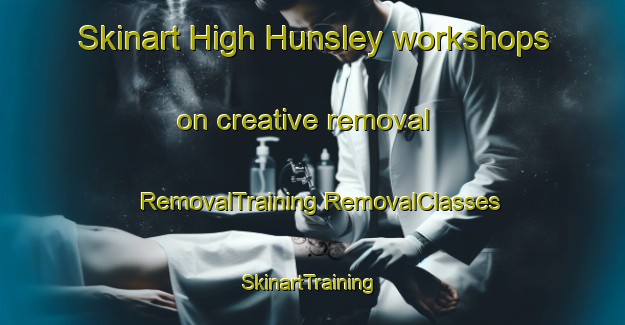 Skinart High Hunsley workshops on creative removal | #RemovalTraining #RemovalClasses #SkinartTraining-United Kingdom